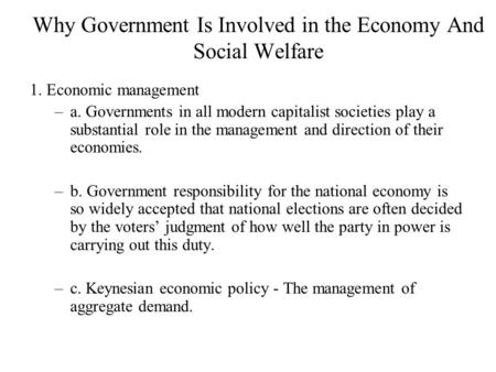 Why Government Is Involved in the Economy And Social Welfare 1. Economic management –a. Governments in all modern capitalist societies play a substantial.