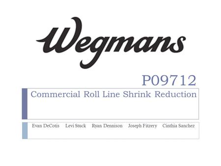 P09712 Commercial Roll Line Shrink Reduction Evan DeCotis Levi Stuck Ryan Dennison Joseph Fitzery Cinthia Sanchez.