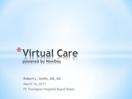 Robert L. Smith, MD, MS March 16, 2011 FF Thompson Hospital Board Room.