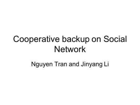 Cooperative backup on Social Network Nguyen Tran and Jinyang Li.