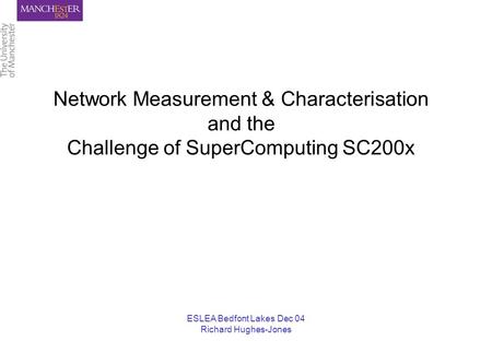 ESLEA Bedfont Lakes Dec 04 Richard Hughes-Jones Network Measurement & Characterisation and the Challenge of SuperComputing SC200x.
