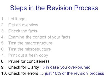 Steps in the Revision Process 1.Let it age 2.Get an overview 3.Check the facts 4.Examine the context of your facts 5.Test the macrostructure 6.Test the.