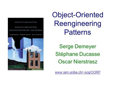Object-Oriented Reengineering Patterns Serge Demeyer Stéphane Ducasse Oscar Nierstrasz www.iam.unibe.ch/~scg/OORP.