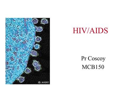 HIV/AIDS Pr Coscoy MCB150. AIDS  Human Immunodeficiency Virus  Acquired ImmunoDeficiency Syndrome.  AIDS results from CD4+T cell depletion causing.