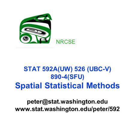 STAT 592A(UW) 526 (UBC-V) 890-4(SFU) Spatial Statistical Methods  NRCSE.