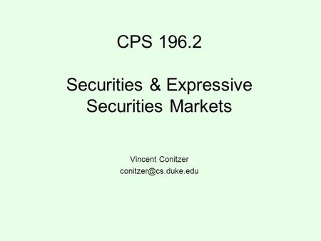 CPS 196.2 Securities & Expressive Securities Markets Vincent Conitzer