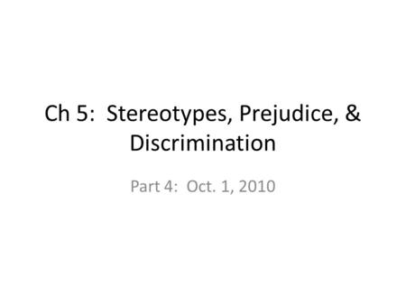 Ch 5: Stereotypes, Prejudice, & Discrimination Part 4: Oct. 1, 2010.