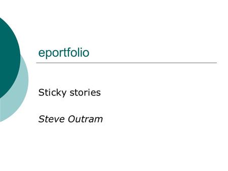 Eportfolio Sticky stories Steve Outram. Ending the day……  Learned about tools  Learned about the importance of creativity  Learned about the importance.