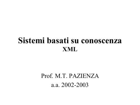 Sistemi basati su conoscenza XML Prof. M.T. PAZIENZA a.a. 2002-2003.
