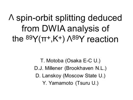 Λ spin-orbit splitting deduced from DWIA analysis of the 89 Y (π +,K + ) Λ 89 Y reaction T. Motoba (Osaka E-C U.) D.J. Millener (Brookhaven N.L.) D. Lanskoy.