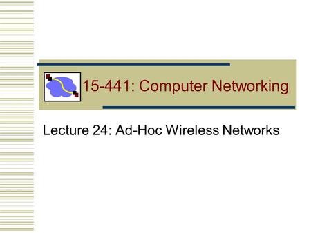 15-441: Computer Networking Lecture 24: Ad-Hoc Wireless Networks.