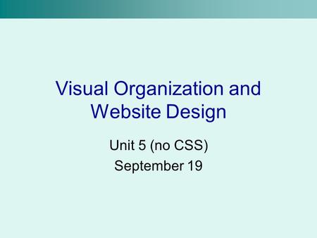 Visual Organization and Website Design Unit 5 (no CSS) September 19.