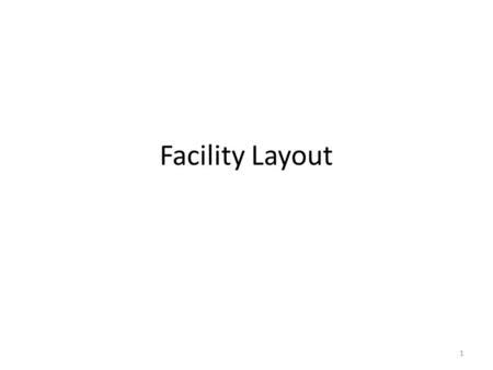 Facility Layout 1. General Observations Facility Planning includes planning for: (1) the number of facilities and general facility type, (2) facility.