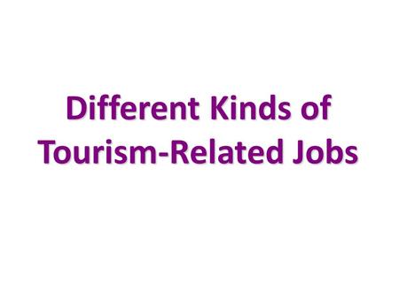 Different Kinds of Tourism-Related Jobs. Tour guide( 導遊 )/ Escort( 領隊 )