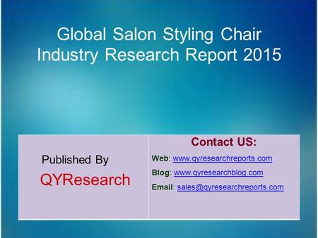 Global Salon Styling Chair Industry Research Report 2015 Published By QYResearch Contact US: Web: www.qyresearchreports.comwww.qyresearchreports.com Blog: