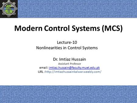 Modern Control Systems (MCS) Dr. Imtiaz Hussain Assistant Professor   URL :http://imtiazhussainkalwar.weebly.com/