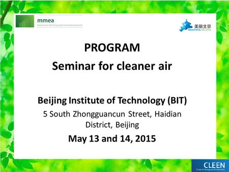 PROGRAM Seminar for cleaner air Beijing Institute of Technology (BIT) 5 South Zhongguancun Street, Haidian District, Beijing May 13 and 14, 2015.