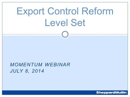 MOMENTUM WEBINAR JULY 8, 2014 Export Control Reform Level Set.