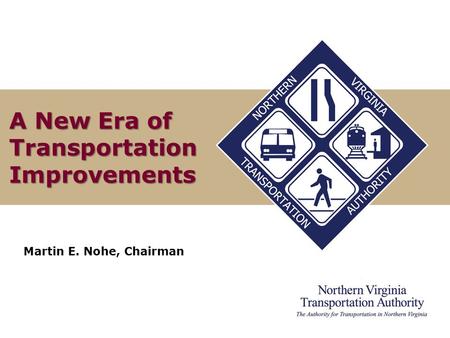 A New Era of Transportation Improvements Martin E. Nohe, Chairman.