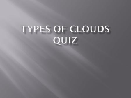 Types of Clouds QUIZ.