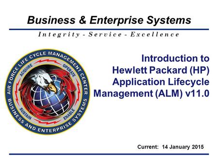 I n t e g r i t y - S e r v i c e - E x c e l l e n c e Business & Enterprise Systems Introduction to Hewlett Packard (HP) Application Lifecycle Management.