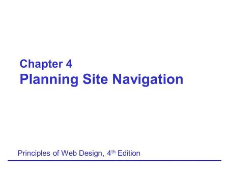 Chapter 4 Planning Site Navigation Principles of Web Design, 4 th Edition.