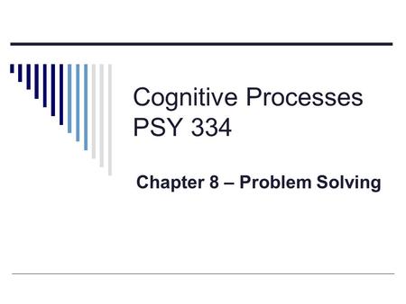 Cognitive Processes PSY 334 Chapter 8 – Problem Solving.