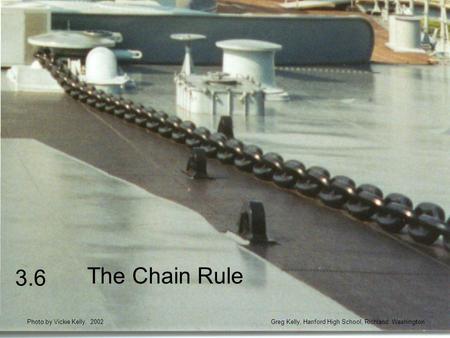 3.6 The Chain Rule Greg Kelly, Hanford High School, Richland, WashingtonPhoto by Vickie Kelly, 2002.