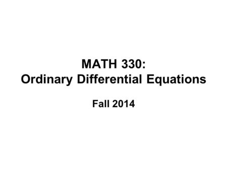 MATH 330: Ordinary Differential Equations Fall 2014.