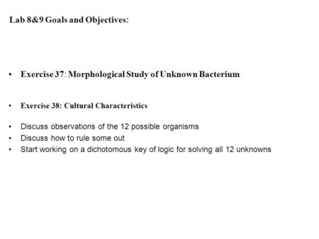 Lab 8&9 Goals and Objectives : Exercise 37: Morphological Study of Unknown Bacterium Exercise 38: Cultural Characteristics Discuss observations of the.