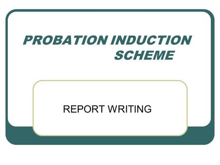 PROBATION INDUCTION SCHEME REPORT WRITING. Reports to parents tell them:  What their children are doing  How well they are doing it  Whether it is.