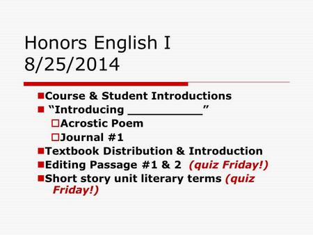 Honors English I 8/25/2014 Course & Student Introductions “Introducing __________”  Acrostic Poem  Journal #1 Textbook Distribution & Introduction Editing.