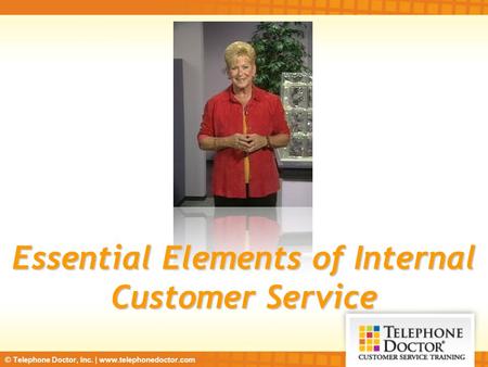 © Telephone Doctor, Inc. | www.telephonedoctor.com Essential Elements of Internal Customer Service.