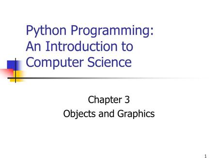 1 Python Programming: An Introduction to Computer Science Chapter 3 Objects and Graphics.
