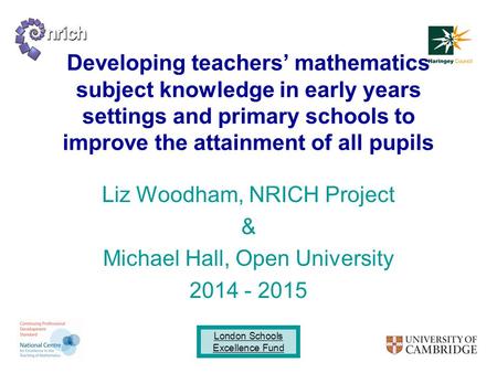 London Schools Excellence Fund Developing teachers’ mathematics subject knowledge in early years settings and primary schools to improve the attainment.