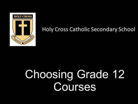 Choosing Grade 12 Courses Holy Cross Catholic Secondary School.