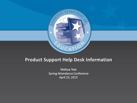Product Support Help Desk InformationProduct Support Help Desk Information Melissa TeatMelissa Teat Spring Attendance ConferenceSpring Attendance Conference.