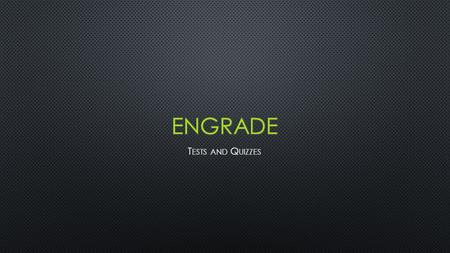 The following slides will lead you through the process of creating and assigning test and quizzes in Engrade. Engrade’s Help section of Tests and Quizzes.
