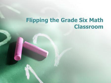 Flipping the Grade Six Math Classroom. What is the Flipped Classroom?