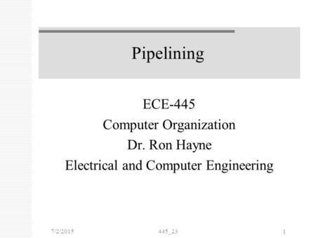 7/2/2015445_23 1 Pipelining ECE-445 Computer Organization Dr. Ron Hayne Electrical and Computer Engineering.