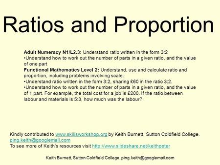 Keith Burnett, Sutton Coldfield College, Ratios and Proportion Adult Numeracy N1/L2.3: Understand ratio written in the form 3:2.