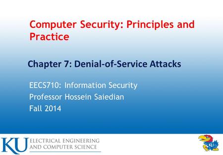 Computer Security: Principles and Practice EECS710: Information Security Professor Hossein Saiedian Fall 2014 Chapter 7: Denial-of-Service Attacks.