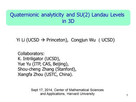 Quaternionic analyticity and SU(2) Landau Levels in 3D Yi Li (UCSD  Princeton), Congjun Wu （ UCSD) Sept 17, 2014, Center of Mathematical Sciences and.