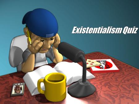 Existentialism Quiz.