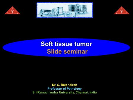 Dr. S. Rajendiran Professor of Pathology Sri Ramachandra University, Chennai, India Soft tissue tumor Slide seminar Slide seminar.