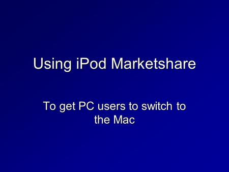 Using iPod Marketshare To get PC users to switch to the Mac.