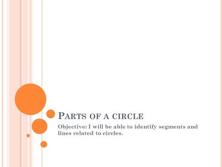 P ARTS OF A CIRCLE Objective: I will be able to identify segments and lines related to circles.