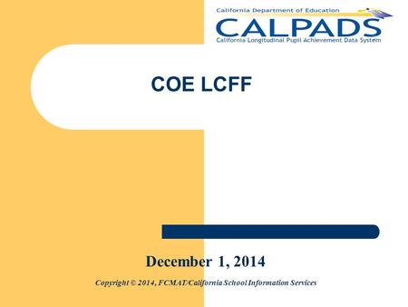 COE LCFF Copyright © 2014, FCMAT/California School Information Services December 1, 2014.