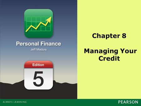 Chapter 8 Managing Your Credit. Copyright ©2014 Pearson Education, Inc. All rights reserved.8-2 Chapter Objectives Describe the key characteristics of.