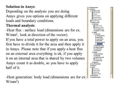 Solution in Ansys: Depending on the analysis you are doing Ansys gives you options on applying different loads and boundary conditions. Thermal analysis: